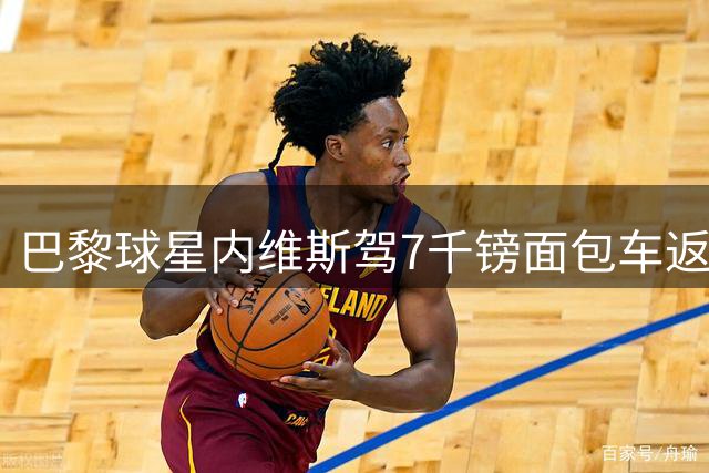 巴黎球星内维斯驾7千镑面包车返家 周薪15万引热议
